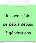 Un savoir faire perpétué depuis 3 générations 